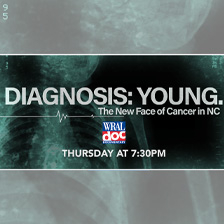 Sign with stylized x ray photo reading Diagnosis Young - the new face of cancer a WRAL documentary Thursday at 7:30 p.m.