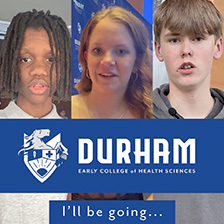 Three students appear over the Durham Early College of Health Sciences logo with the words I'll be going below.